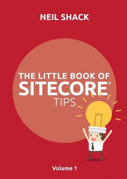 The Little Book of Sitecore® Tips: Volume 1