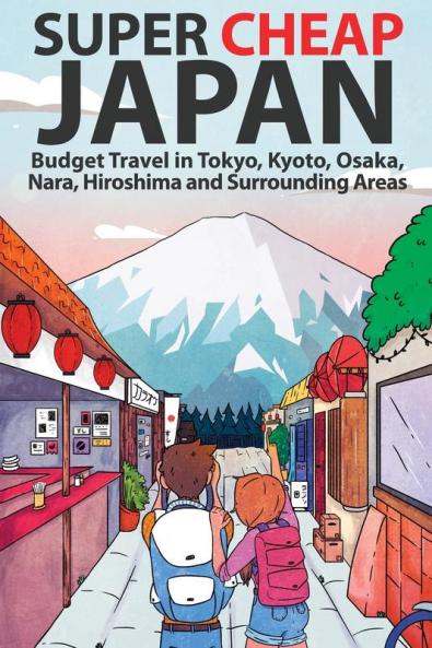 Super Cheap Japan: Budget Travel in Tokyo Kyoto Osaka Nara Hiroshima and Surrounding Areas: 1 (Super Cheap Guides)