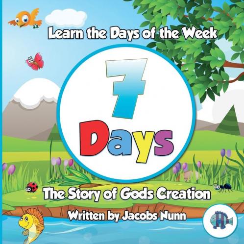 7 Days - The Story of Gods Creation: Learn the Days of the Week: 1 (Little Fishes Sunday School)