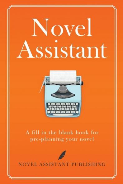Novel Assistant: A fill in the blank book for pre-planning your novel.