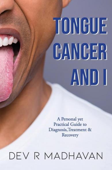 Tongue Cancer and I: A Personal Yet Practical Guide to Diagnosis Treatment & Recovery