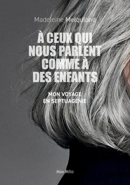 À Ceux Qui Nous Parlent Comme À Des Enfants: Mon Voyage En Septuagénie (French Edition)