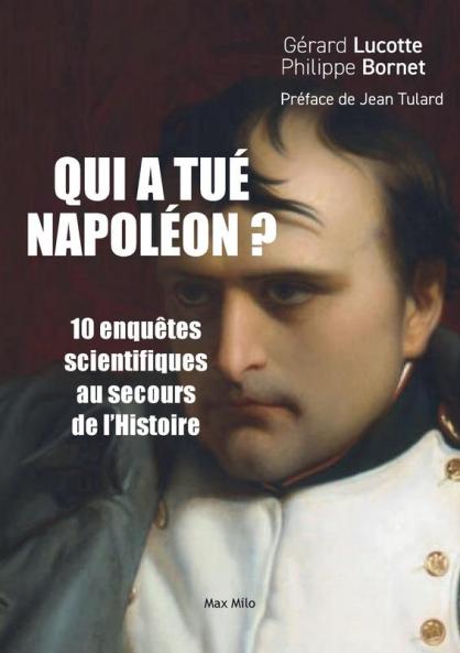 Qui à tué Napoléon ?: 10 Enquêtes scientifiques au secours de l’histoire (French Edition)