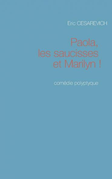 Paola les saucisses et Marilyn: Comédie polyptyque