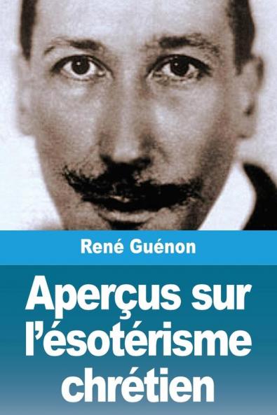 Aperçus sur l'ésotérisme chrétien (French Edition)