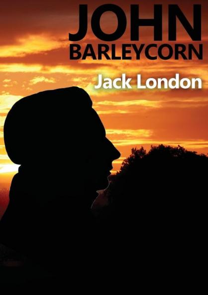 John Barleycorn: an autobiographical novel by Jack London dealing with his enjoyment of drinking and struggles with alcoholism and published in 1913 ... from the British folksong John Barleycorn