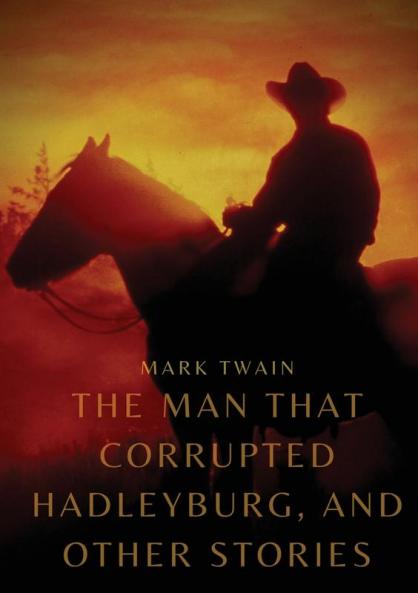 The Man That Corrupted Hadleyburg and other stories