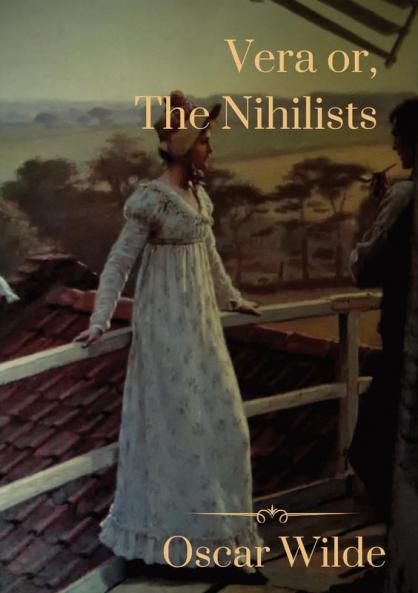 Vera or The Nihilists: A melodramatic tragedy by Oscar Wilde loosely based on the life of Vera Zasulich