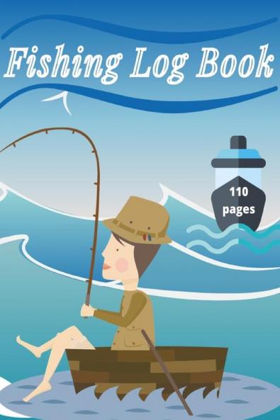 Fishing Log Book: Keep Track of Your Fishing Locations Companions Weather Equipment Lures Hot Spots and the Species of Fish You've Caught All in One Organized Place
