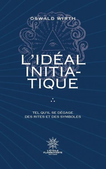 L'Idéal Initiatique - Tel qu'il se dégage des rites et des symboles (French Edition)