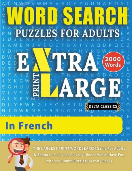 WORD SEARCH PUZZLES EXTRA LARGE PRINT FOR ADULTS  IN FRENCH - Delta Classics - The LARGEST PRINT WordSearch Game for Adults And Seniors - Find 2000 Cleverly Hidden Words - Have Fun with 100 Jumbo Puzzles (Activity Book)