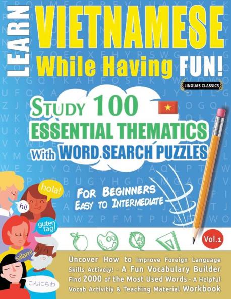 Learn Vietnamese While Having Fun! - For Beginners: EASY TO INTERMEDIATE - STUDY 100 ESSENTIAL THEMATICS WITH WORD SEARCH PUZZLES - VOL.1 - Uncover ... Skills Actively! - A Fun Vocabulary Builder.