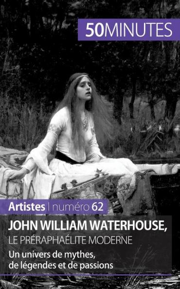 John William Waterhouse le préraphaélite moderne: Un univers de mythes de légendes et de passions