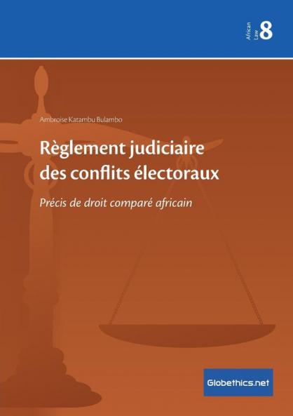 Règlement judiciaire des conflits électoraux: Précis de droit comparé africain: 8 (Globethics.Net African Law)