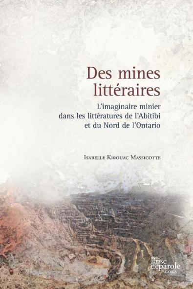 Des Mines Littéraires: L'Imaginaire Minier Dans Les Littératures De L'Abitibi Et Du Nord De L'Ontario (French Edition)