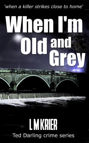 When I'm Old and Grey: when a killer strikes close to home: 4 (Ted Darling Crime)