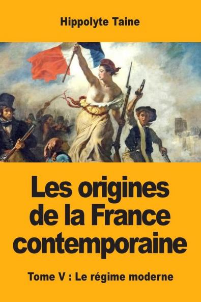 Les origines de la France contemporaine: Tome V: Le régime moderne