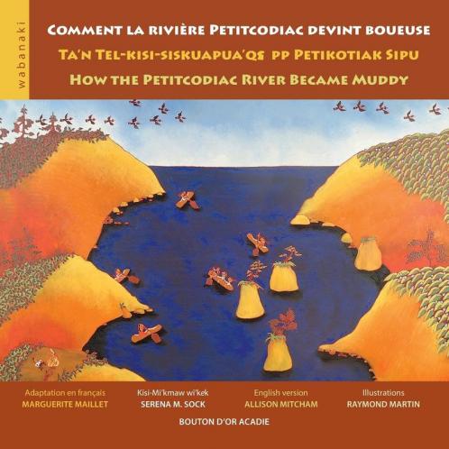 Comment la rivi��re Petitcodiac devint boueuse / Ta'n Tel-kisi-siskuapua'qsepp Petikodiac Sipu / How the Petitcodiac River Became Muddy