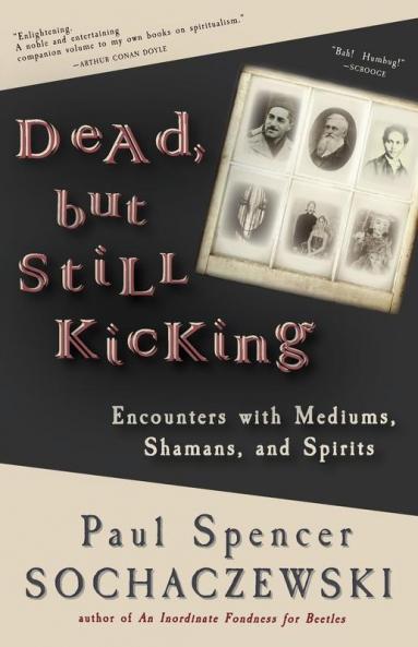 Dead but Still Kicking: Encounters with Mediums Shamans and Spirits