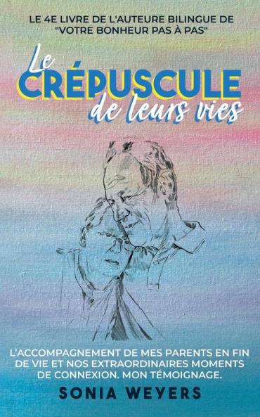 Le Crépuscule De Leurs Vies: L'Accompagnement De Mes Parents En Fin De Vie Et Nos Extraordinaires Moments De Connexion. Mon Témoignage (French Edition)