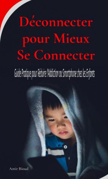 Déconnecter pour Mieux Se Connecter: Guide Pratique pour Réduire l'Addiction au Smartphone chez les Enfants (French Edition)