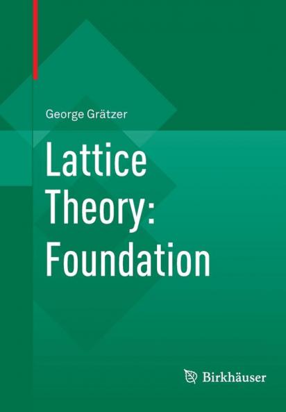 This book started with Lattice Theory, First Concepts, in 1971. Then came General Lattice Theory, First Edition, in 1978, and the Second Edition twenty years later. Since the publication of the first edition in 1978, General Lattice Theory has become the authoritative introduction to lattice theory for graduate students and the standard reference for researchers. The First Edition set out to introduce and survey lattice theory. Some 12,000 papers have been published in the field since then; so Lattice Theory: Foundation focuses on introducing the field, laying the foundation for special topics and applications. Lattice Theory: Foundation, based on the previous three books, covers the fundamental concepts and results. The main topics are distributivity, congruences, constructions, modularity and semimodularity, varieties, and free products. The chapter on constructions is new, all the other chapters are revised and expanded versions from the earlier volumes. Almost 40 “diamond sections’’, many written by leading specialists in these fields, provide a brief glimpse into special topics beyond the basics. “Lattice theory has come a long way... For those who appreciate lattice theory, or who are curious about its techniques and intriguing internal problems, Professor Grätzer's lucid new book provides a most valuable guide to many recent developments. Even a cursory reading should provide those few who may still believe that lattice theory is superficial or naive, with convincing evidence of its technical depth and sophistication.” Bulletin of the American Mathematical Society “Grätzer’s book General Lattice Theory has become the lattice theorist’s bible.” Mathematical Reviews