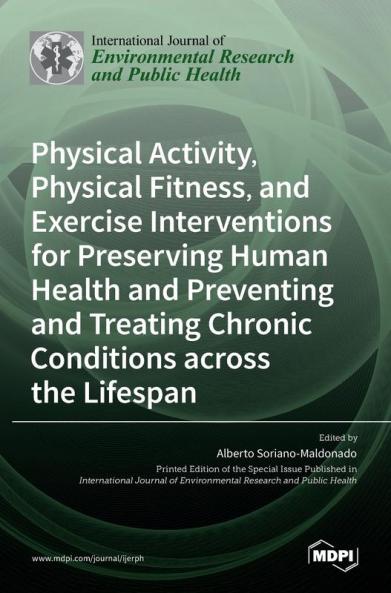 Physical Activity Physical Fitness and Exercise Interventions for Preserving Human Health and Preventing and Treating Chronic Conditions across the Lifespan