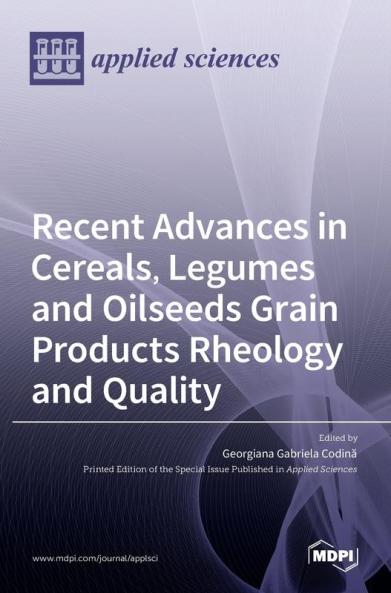Recent Advances in Cereals Legumes and Oilseeds Grain Products Rheology and Quality