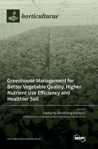 Greenhouse Management for Better Vegetable Quality Higher Nutrient Use Efficiency and Healthier Soil