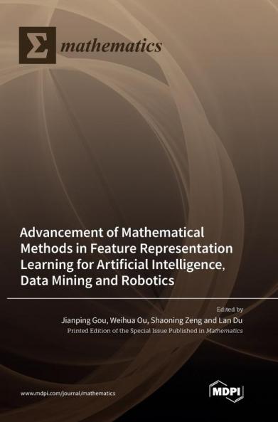 Advancement of Mathematical Methods in Feature Representation Learning for Artificial Intelligence Data Mining and Robotics