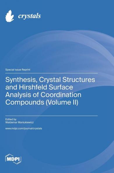 Synthesis Crystal Structures and Hirshfeld Surface Analysis of Coordination Compounds (Volume II)
