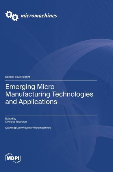 Emerging Micro Manufacturing Technologies and Applications