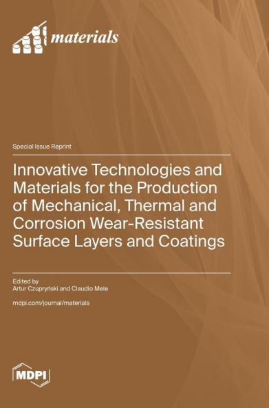 Innovative Technologies and Materials for the Production of Mechanical Thermal and Corrosion Wear-Resistant Surface Layers and Coatings