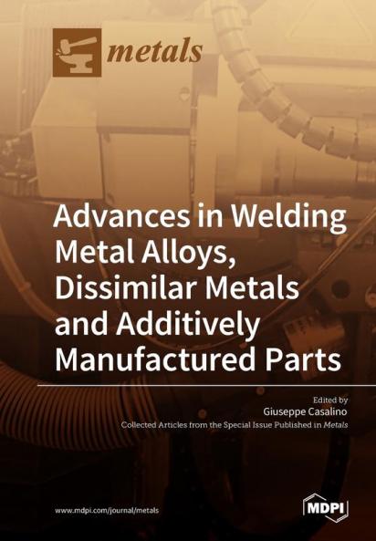 Advances in Welding Metal Alloys Dissimilar Metals and Additively Manufactured Parts