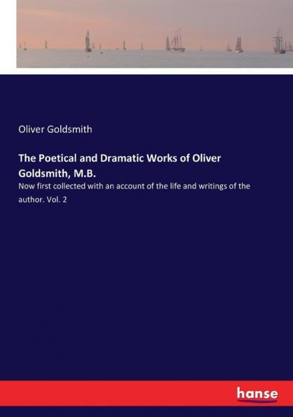The Poetical and Dramatic Works of Oliver Goldsmith M.B.