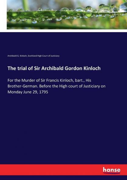 The trial of Sir Archibald Gordon Kinloch
