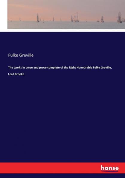 The works in verse and prose complete of the Right Honourable Fulke Greville Lord Brooke