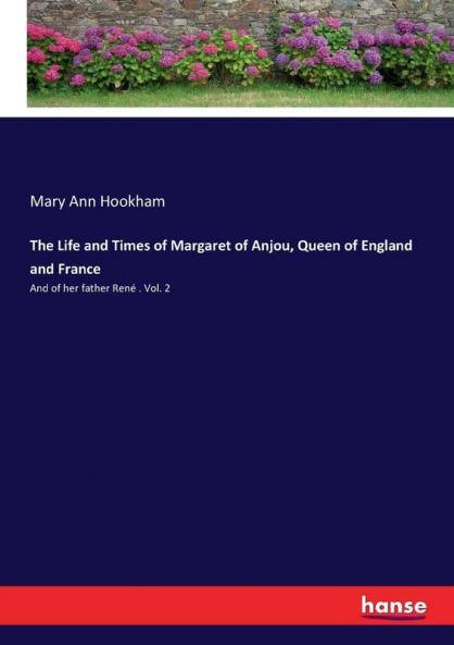The Life and Times of Margaret of Anjou Queen of England and France