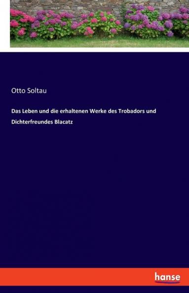 Das Leben und die erhaltenen Werke des Trobadors und Dichterfreundes Blacatz