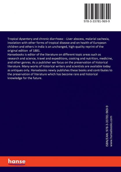 Tropical dysentery and chronic diarrhoea: Liver abscess malarial cachexia insolation with other forms of tropical disease and on health of European children and others in India