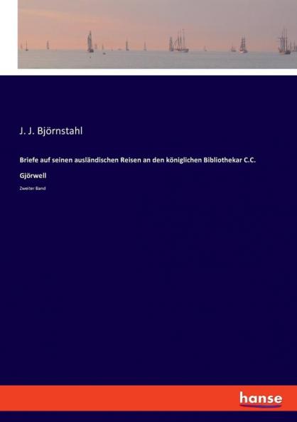 Briefe auf seinen ausländischen Reisen an den königlichen Bibliothekar C.C. Gjörwell