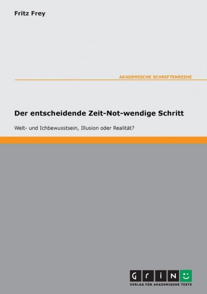Der entscheidende Zeit-Not-wendige Schritt - Welt- und Ichbewusstsein Illusion oder Realit��t?