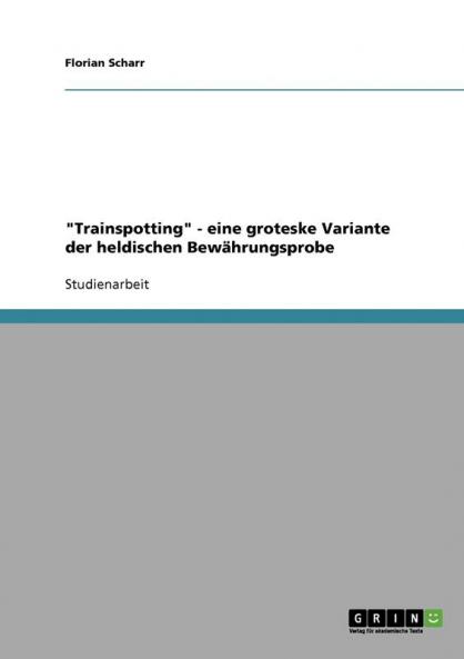Trainspotting - eine groteske Variante der heldischen Bewährungsprobe