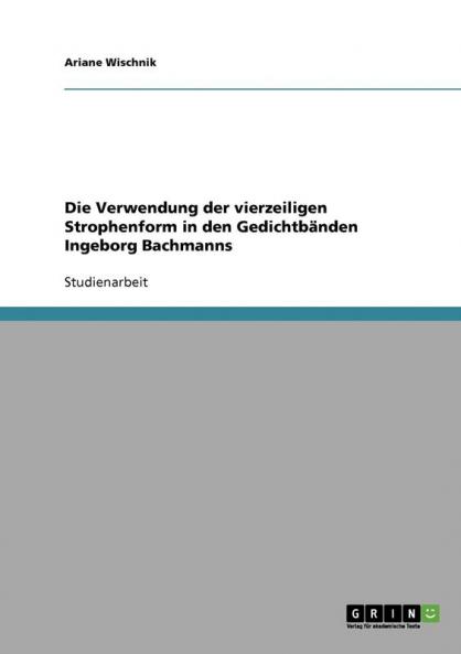 Die Verwendung der vierzeiligen Strophenform in den Gedichtbänden Ingeborg Bachmanns