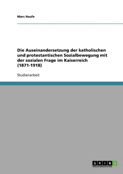 Die Auseinandersetzung der katholischen und protestantischen Sozialbewegung mit der sozialen Frage im Kaiserreich (1871-1918)