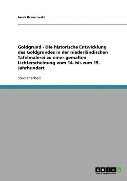 Goldgrund - Die historische Entwicklung des Goldgrundes in der niederländischen Tafelmalerei zu einer gemalten Lichterscheinung vom 14. bis zum 15. Jahrhundert