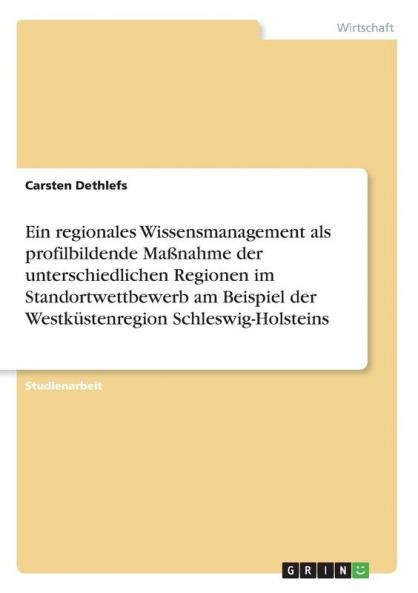 Ein regionales Wissensmanagement als profilbildende Ma��nahme der unterschiedlichen Regionen im Standortwettbewerb am Beispiel der Westk��stenregion Schleswig-Holsteins
