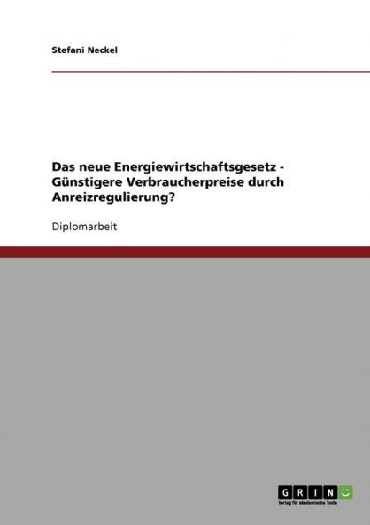 Das neue Energiewirtschaftsgesetz - Günstigere Verbraucherpreise durch Anreizregulierung?