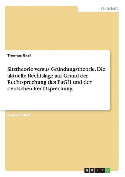 Sitztheorie versus Gründungstheorie. Die aktuelle Rechtslage auf Grund der Rechtsprechung des EuGH und der deutschen Rechtsprechung