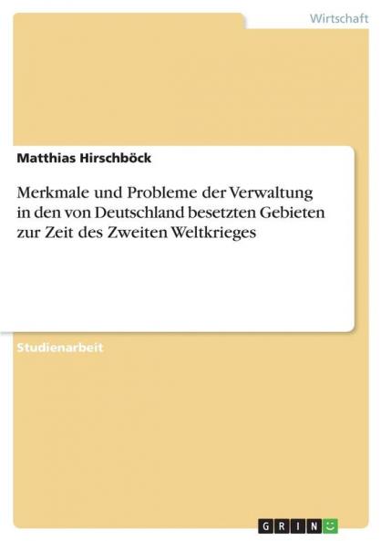 Merkmale und Probleme der Verwaltung in den von Deutschland besetzten Gebieten zur Zeit des Zweiten Weltkrieges